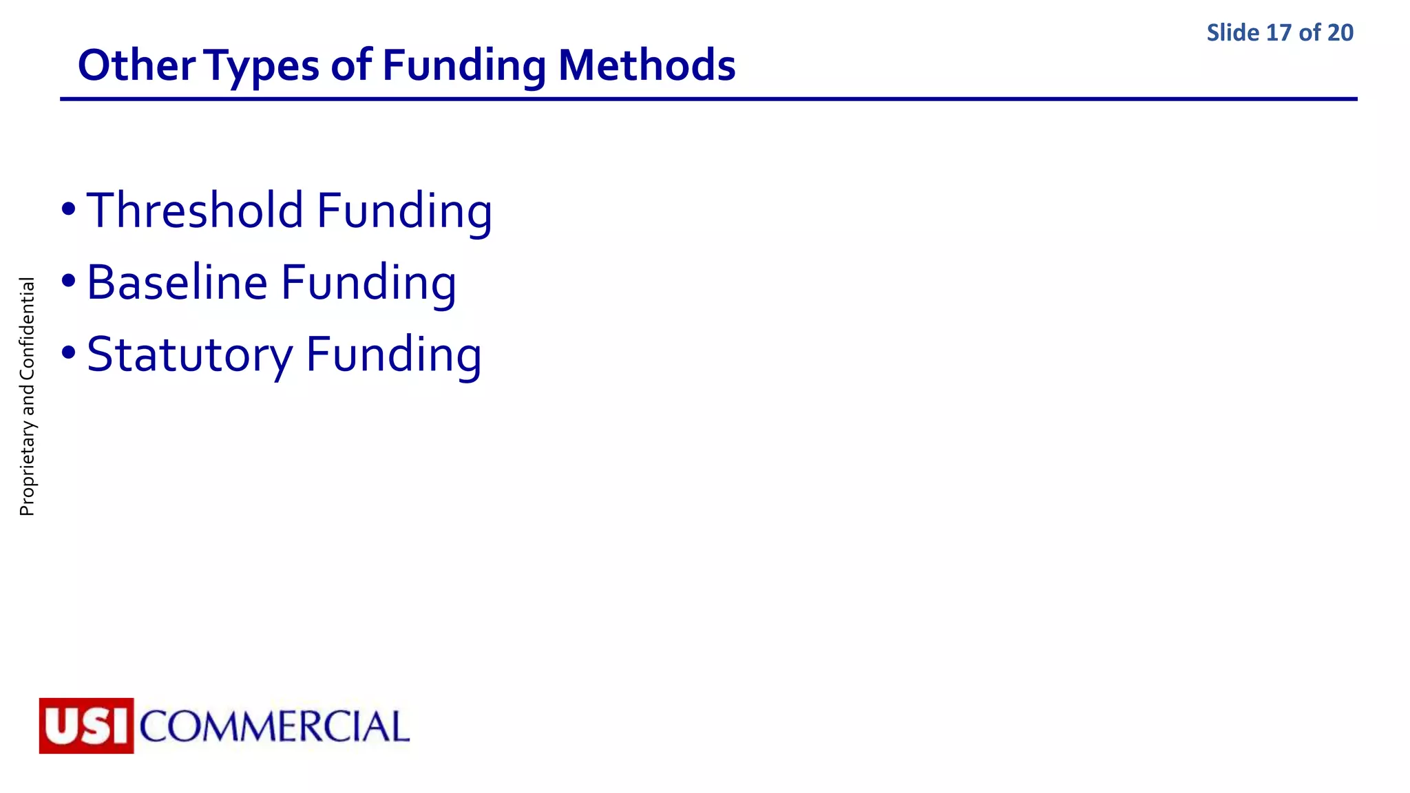 ProprietaryandConfidential Slide 17 of 20
OtherTypes of Funding Methods
•Threshold Funding
•Baseline Funding
•Statutory Funding
 