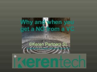 Why and when you
get a NO from a VC
©Keren Partners SL
Kerentech is a brand of Keren Partners SL
 