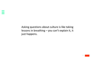 5
Asking questions about culture is like taking
lessons in breathing – you can’t explain it, it
just happens.
 