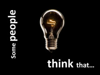 people
 Some




         think that…
 