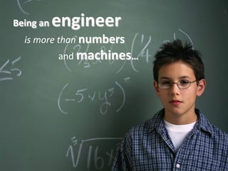 Being an   engineer



              is more thanbooks
                      and brain…
 