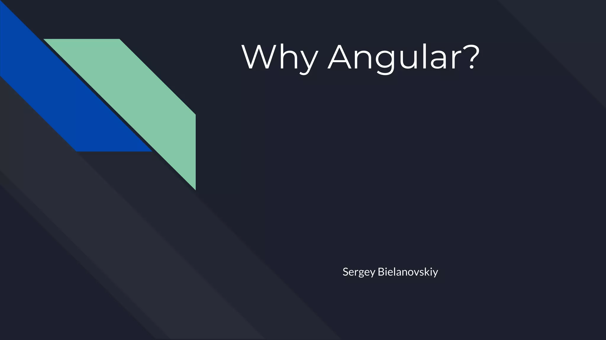 Why Angular? Sergey Bielanovskiy 