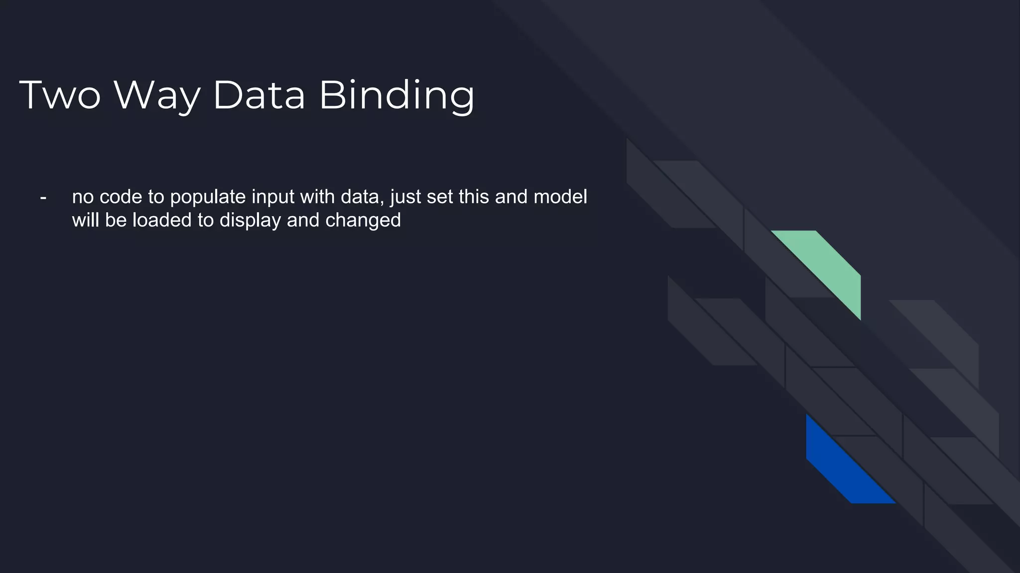 Two Way Data Binding - no code to populate input with data, just set this and model will be loaded to display and changed 