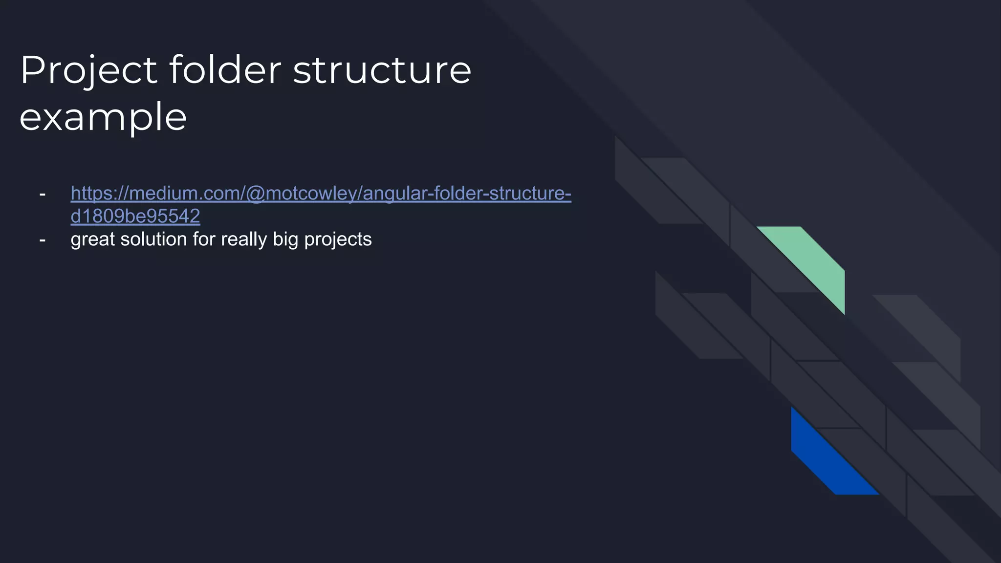 Project folder structure example - https://medium.com/@motcowley/angular-folder-structure- d1809be95542 - great solution for really big projects 