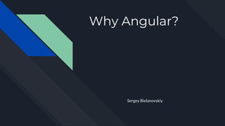 Why Angular?
Sergey Bielanovskiy
 