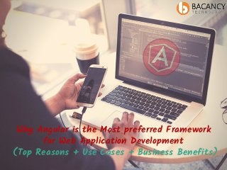 Why Angular is the Most preferred Framework
for Web Application Development
(Top Reasons + Use Cases + Business Benefits)
 