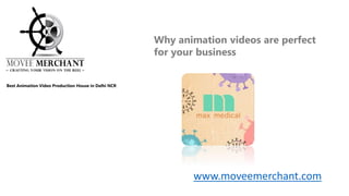 www.moveemerchant.com
Best Animation Video Production House in Delhi NCR
Why animation videos are perfect
for your business
 