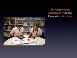 Transformational
Education for Globally
Competitive Students
 