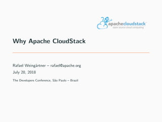 Why Apache CloudStack
Rafael Weing¨artner – rafael@apache.org
July 20, 2018
The Developers Conference, S˜ao Paulo – Brazil
 
