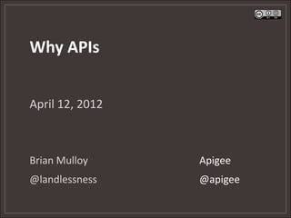 Why APIs


April 12, 2012



Brian Mulloy     Apigee
@landlessness    @apigee
 