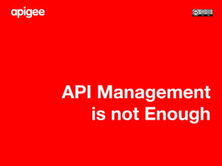 API Management
is not Enough

 