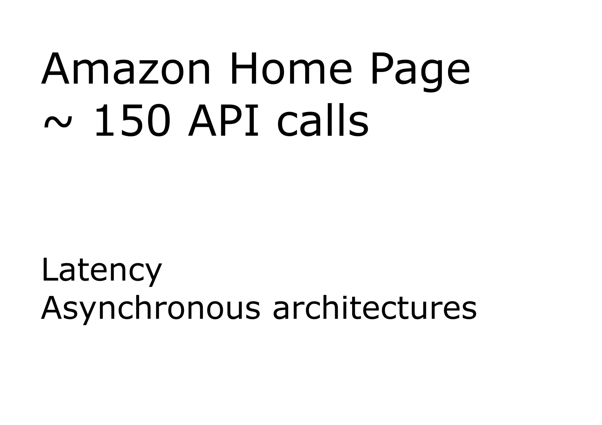 Amazon Home Page
~ 150 API calls


Latency
Asynchronous architectures
 