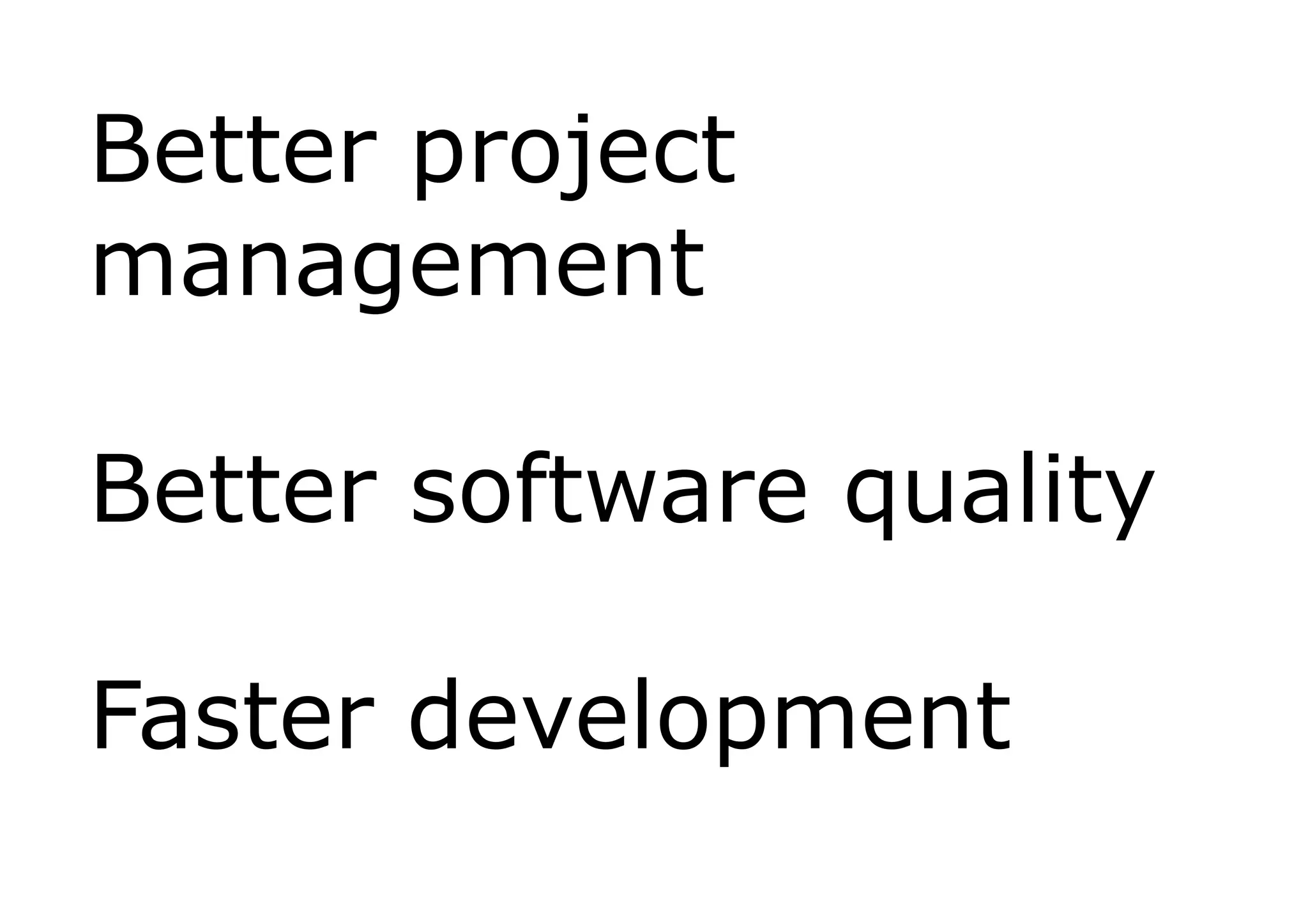 Better project
management

Better software quality

Faster development
 