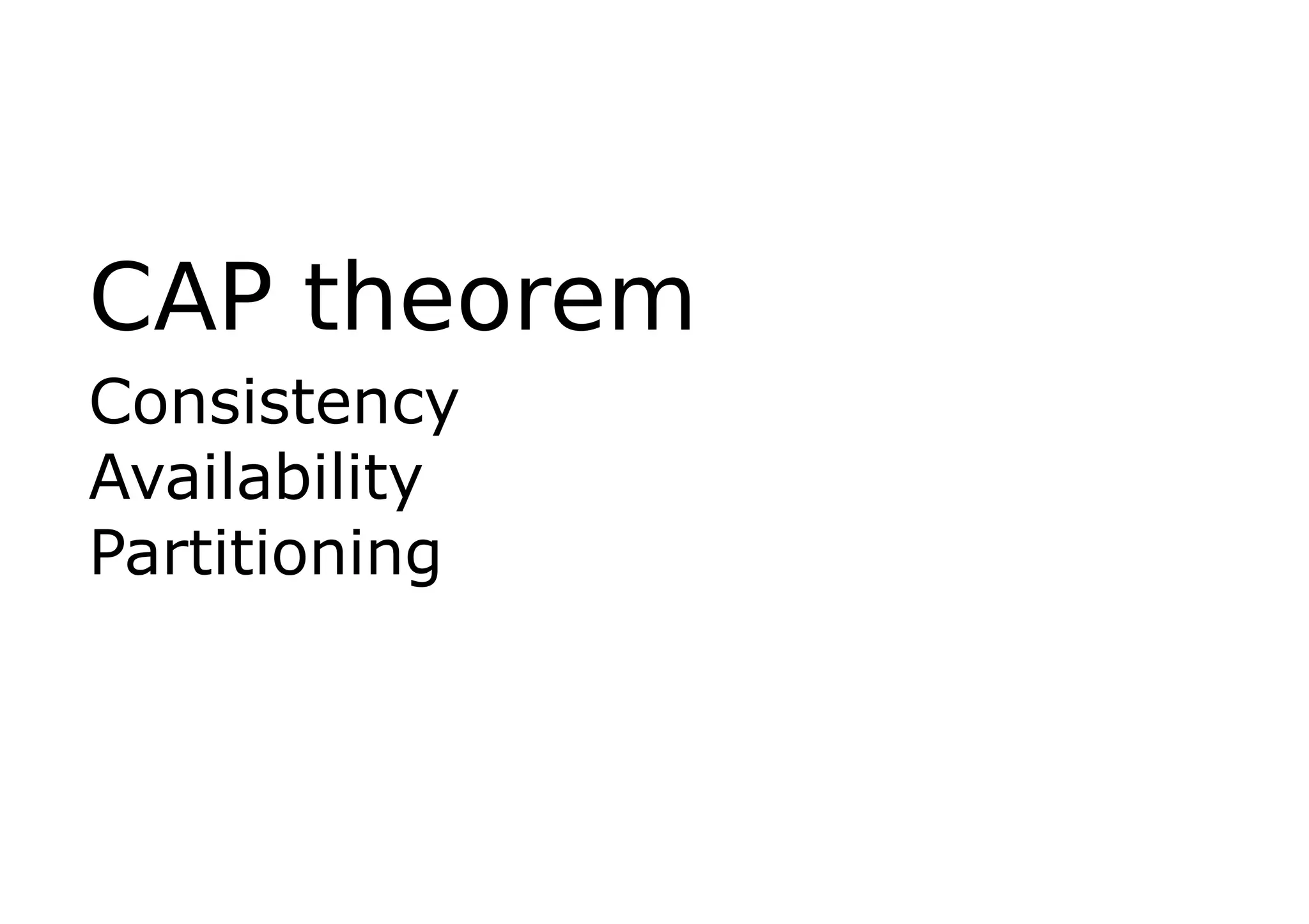 CAP theorem
Consistency
Availability
Partitioning
 