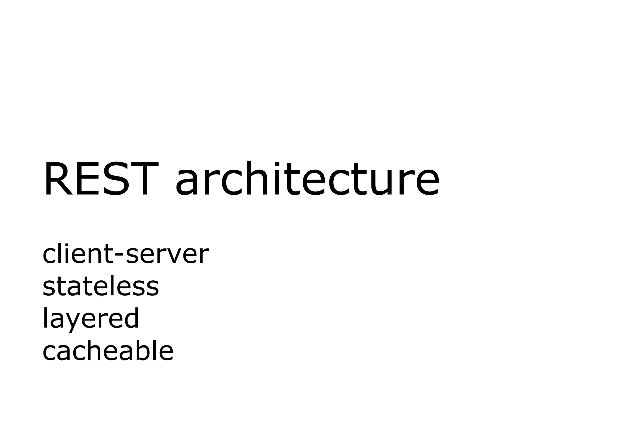 REST architecture
client-server
stateless
layered
cacheable
 