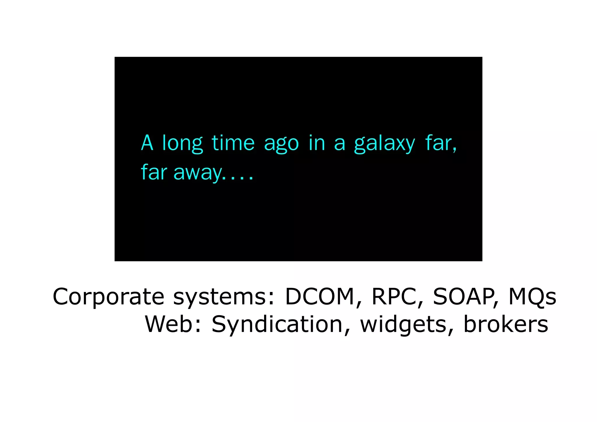 Corporate systems: DCOM, RPC, SOAP, MQs
       Web: Syndication, widgets, brokers
 