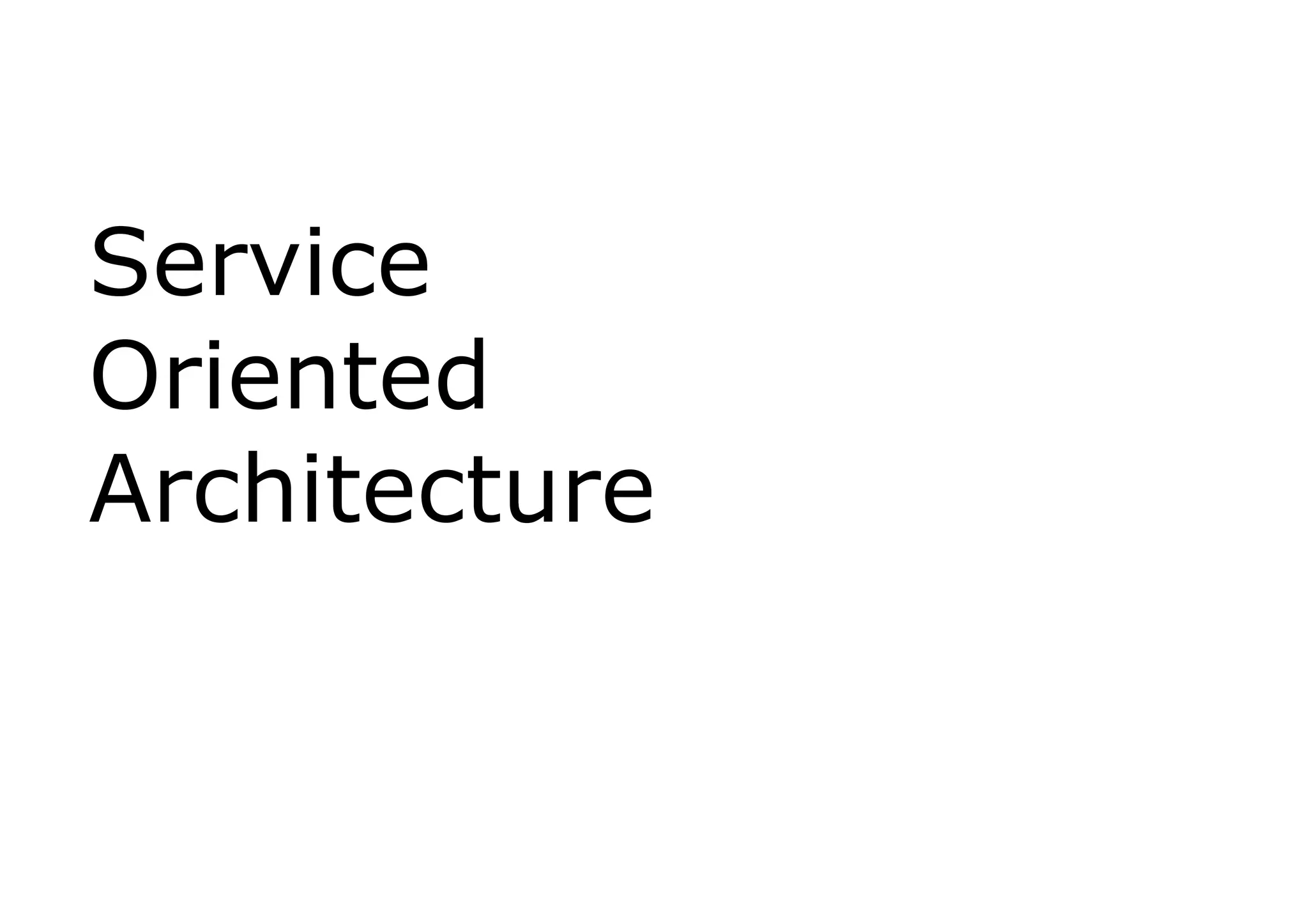 Service
Oriented
Architecture
 