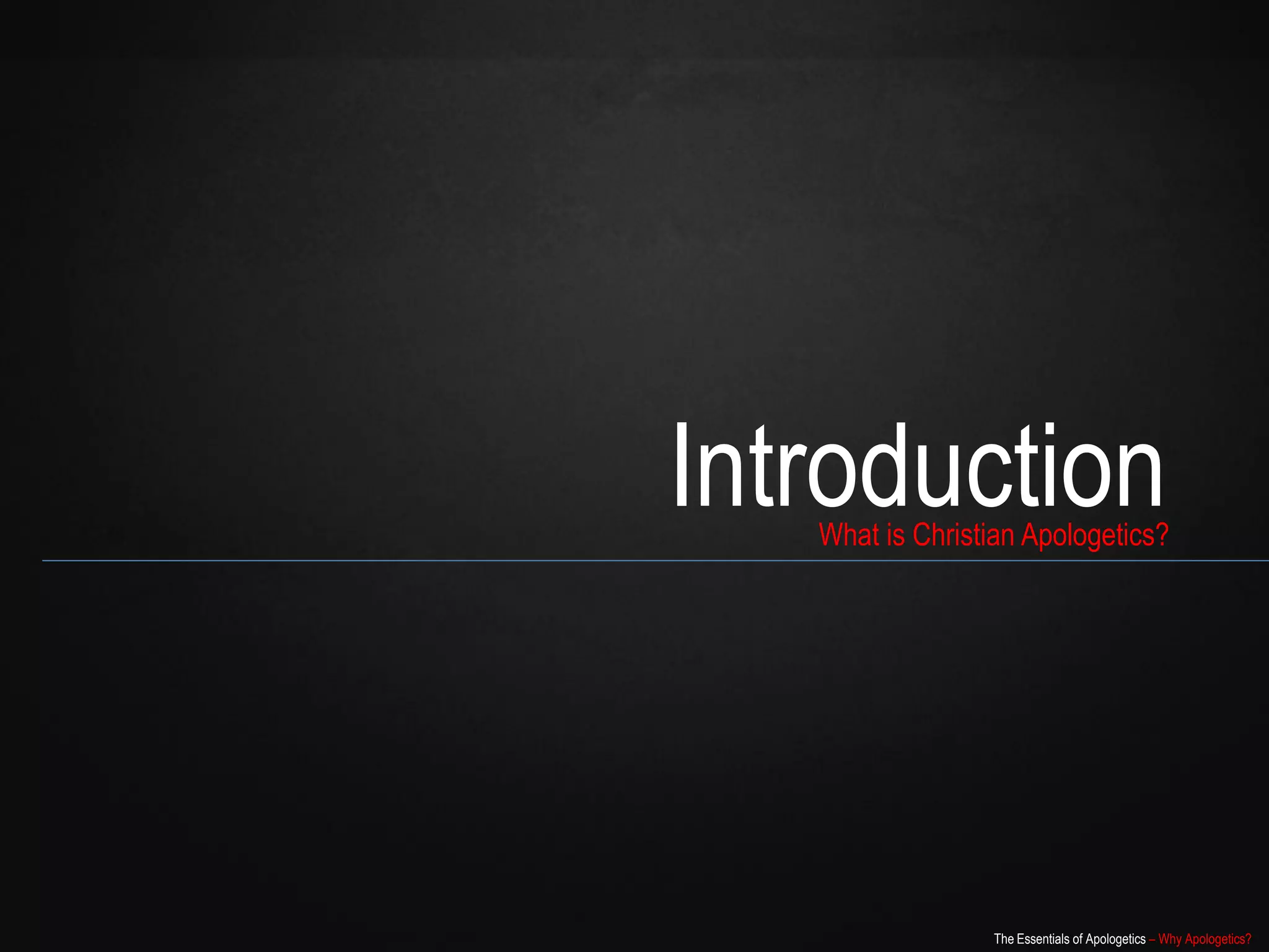 Introduction
   What is Christian Apologetics?




                 The Essentials of Apologetics – Why Apologetics?
 