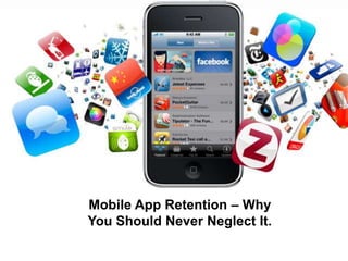 Mobile App Retention – Why
You Should Never Neglect It.

 