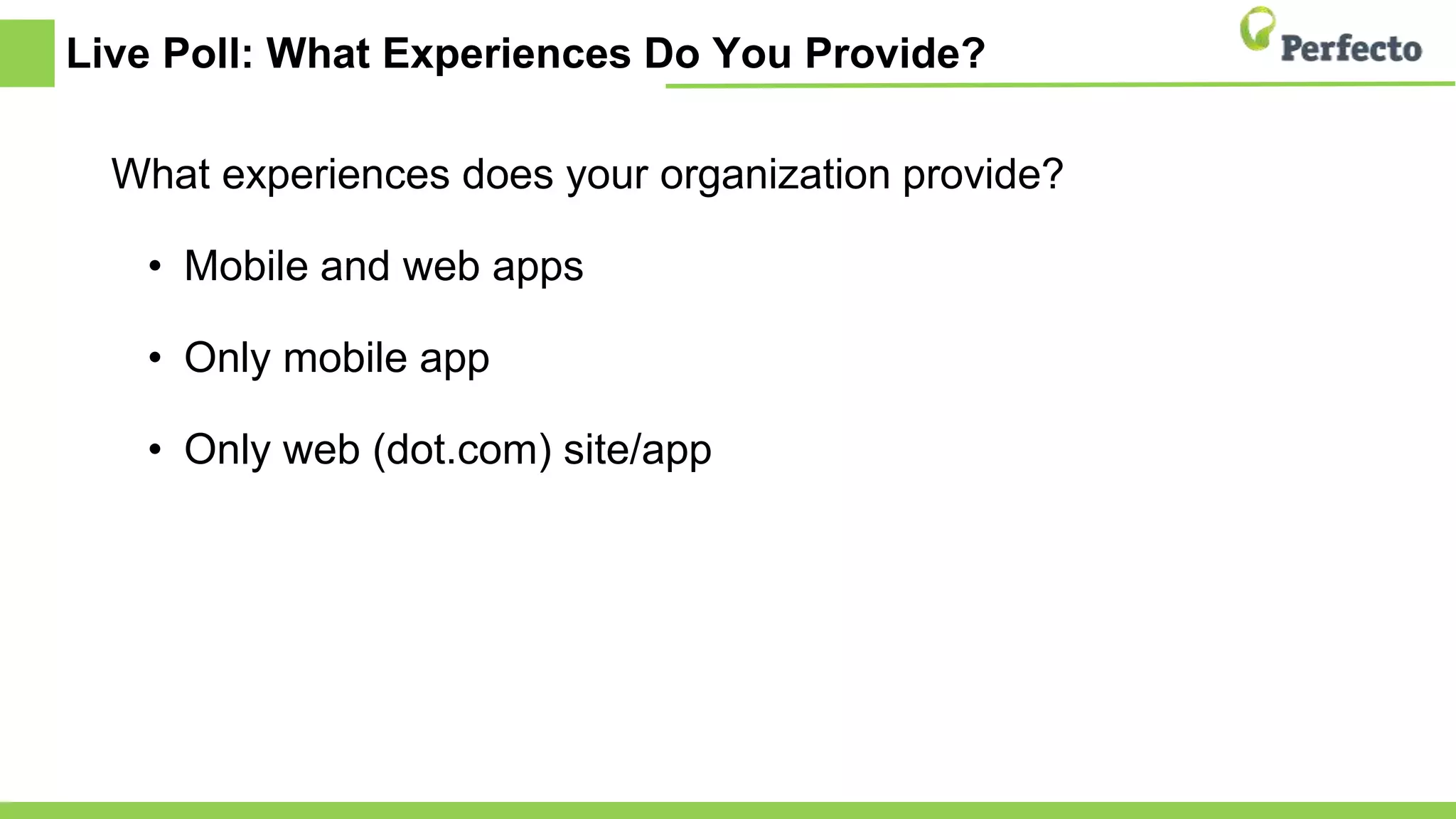 Live Poll: What Experiences Do You Provide?
What experiences does your organization provide?
• Mobile and web apps
• Only mobile app
• Only web (dot.com) site/app
 