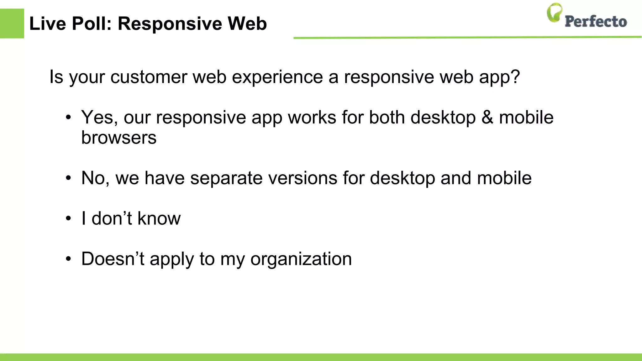 Live Poll: Responsive Web
Is your customer web experience a responsive web app?
• Yes, our responsive app works for both desktop & mobile
browsers
• No, we have separate versions for desktop and mobile
• I don’t know
• Doesn’t apply to my organization
 