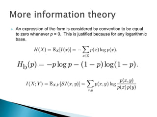    An expression of the form is considered by convention to be equal
    to zero whenever p = 0. This is justified because for any logarithmic
    base.
 