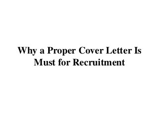Why a Proper Cover Letter Is
Must for Recruitment
 
