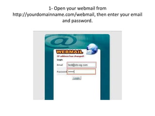 1- Open your webmail from
http://yourdomainname.com/webmail, then enter your email
and password.
 