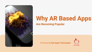 Are Becoming Popular
Why AR Based Apps
Presented By Red Apple Technologies
 
