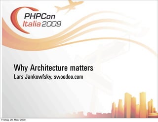 Why Architecture matters
           Lars Jankowfsky, swoodoo.com




Freitag, 20. März 2009
 