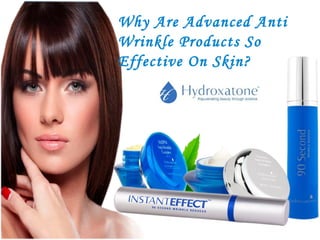Why Are Advanced Anti
Wrinkle Products So
Effective On Skin?
 
