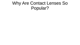 Why Are Contact Lenses So
Popular?
 