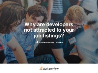 Why are developers 
not attracted to your 
job listings?
@StackCareersUK #SOtips
 