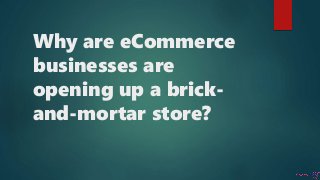 Why are eCommerce
businesses are
opening up a brick-
and-mortar store?
 