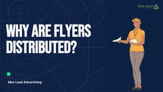 Why are Flyers
Distributed?
Max Lead Advertising
 