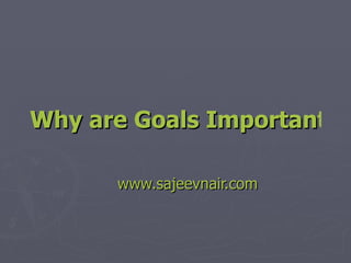 Why are Goals Important? www.sajeevnair.com 