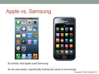 Apple vs. Samsung
Copyright © Mike Chowla 2015
So similar, that Apple sued Samsung
As we saw earlier, superficially looking the same is not enough
 