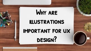 Why are
illustrations
important for ux
design?
 