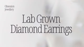 LabGrown
DiamondEarrings
Obsession
Jewellery
 