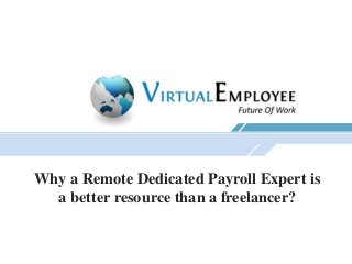 Why a Remote Dedicated Payroll Expert is
a better resource than a freelancer?
 