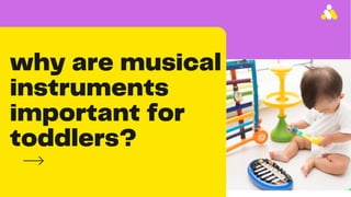 why are musical
instruments
important for
toddlers?
 
