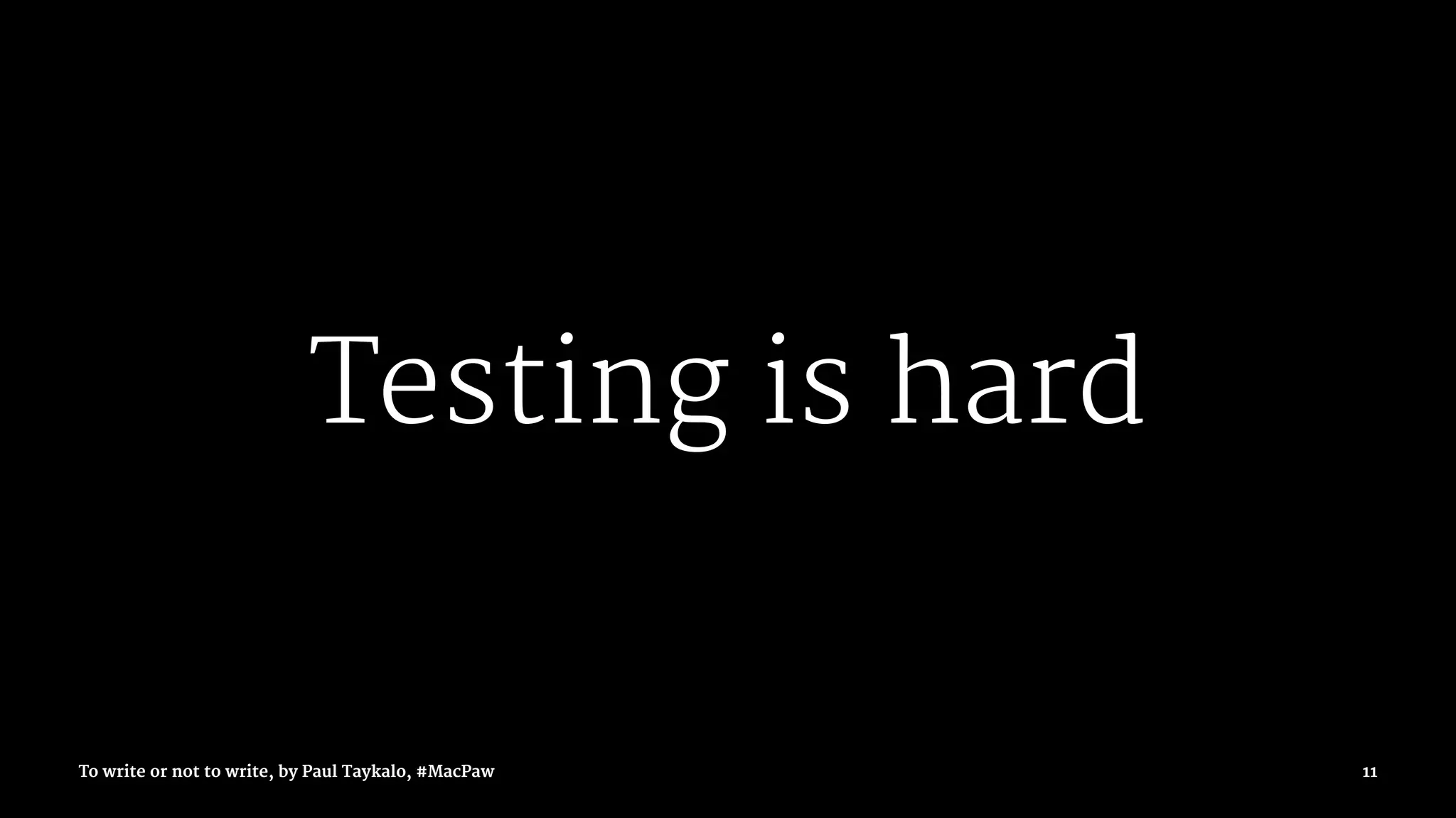 Testing is hard
To write or not to write, by Paul Taykalo, #MacPaw 11
 
