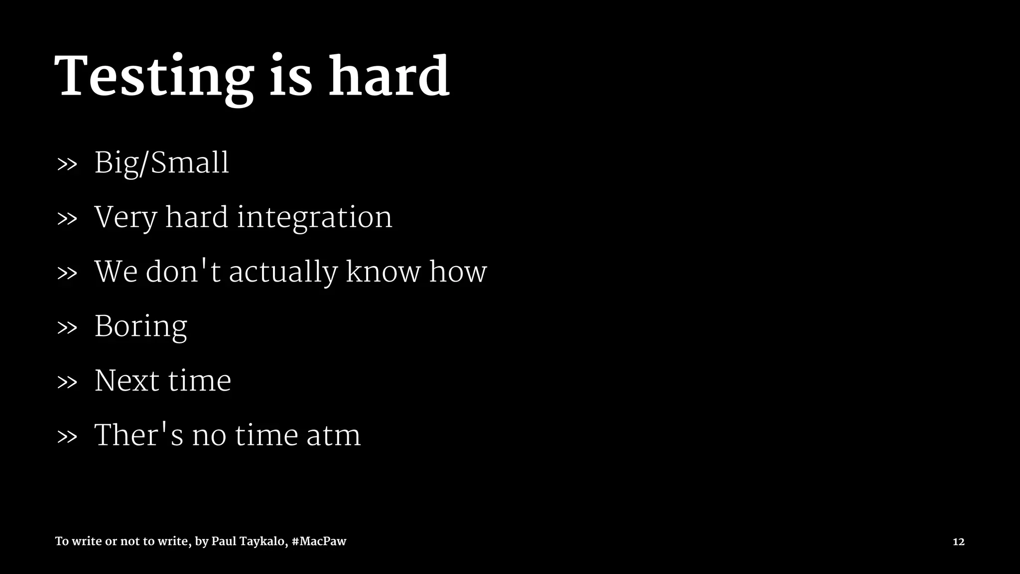 Testing is hard
» Big/Small
» Very hard integration
» We don't actually know how
» Boring
» Next time
» Ther's no time atm
To write or not to write, by Paul Taykalo, #MacPaw 12
 