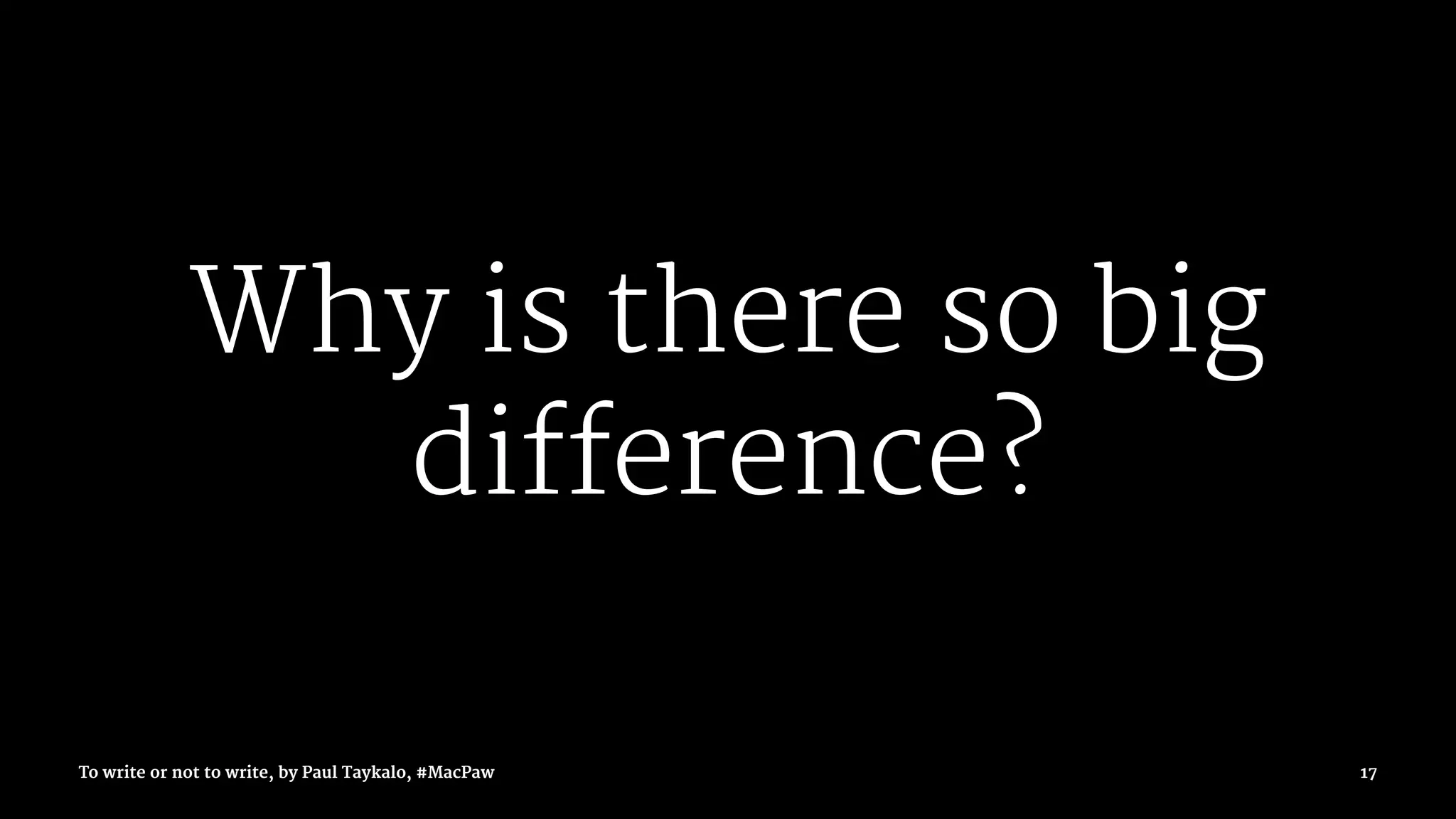 Why is there so big
difference?
To write or not to write, by Paul Taykalo, #MacPaw 17
 