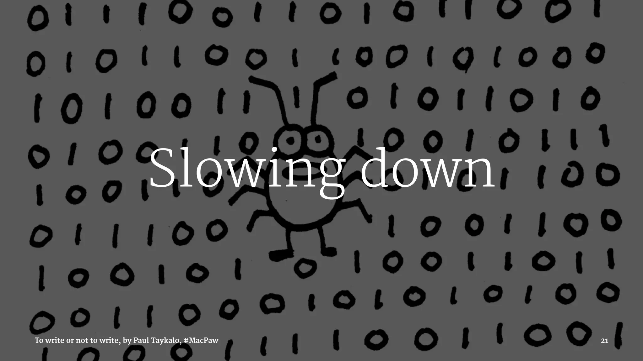 Slowing down
To write or not to write, by Paul Taykalo, #MacPaw 21
 