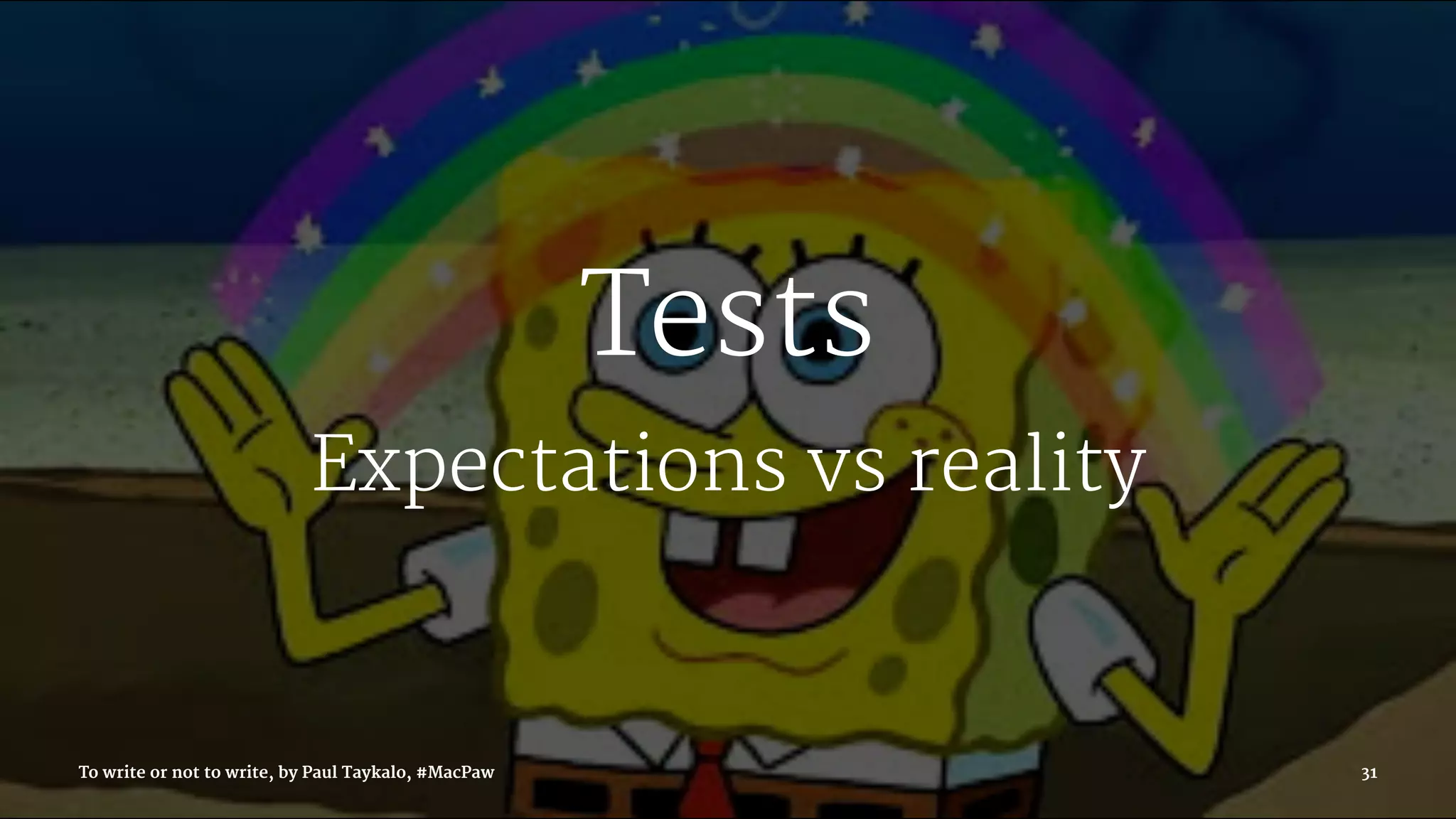 Tests
Expectations vs reality
To write or not to write, by Paul Taykalo, #MacPaw 31
 