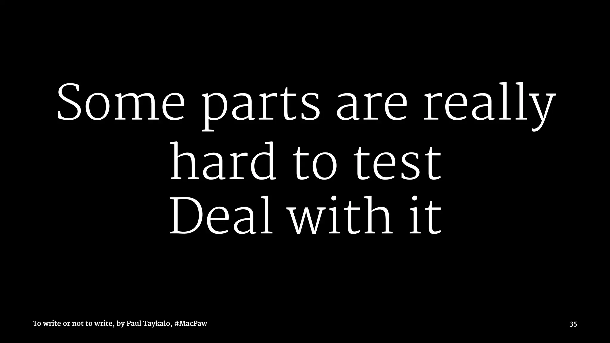 Some parts are really
hard to test
Deal with it
To write or not to write, by Paul Taykalo, #MacPaw 35
 
