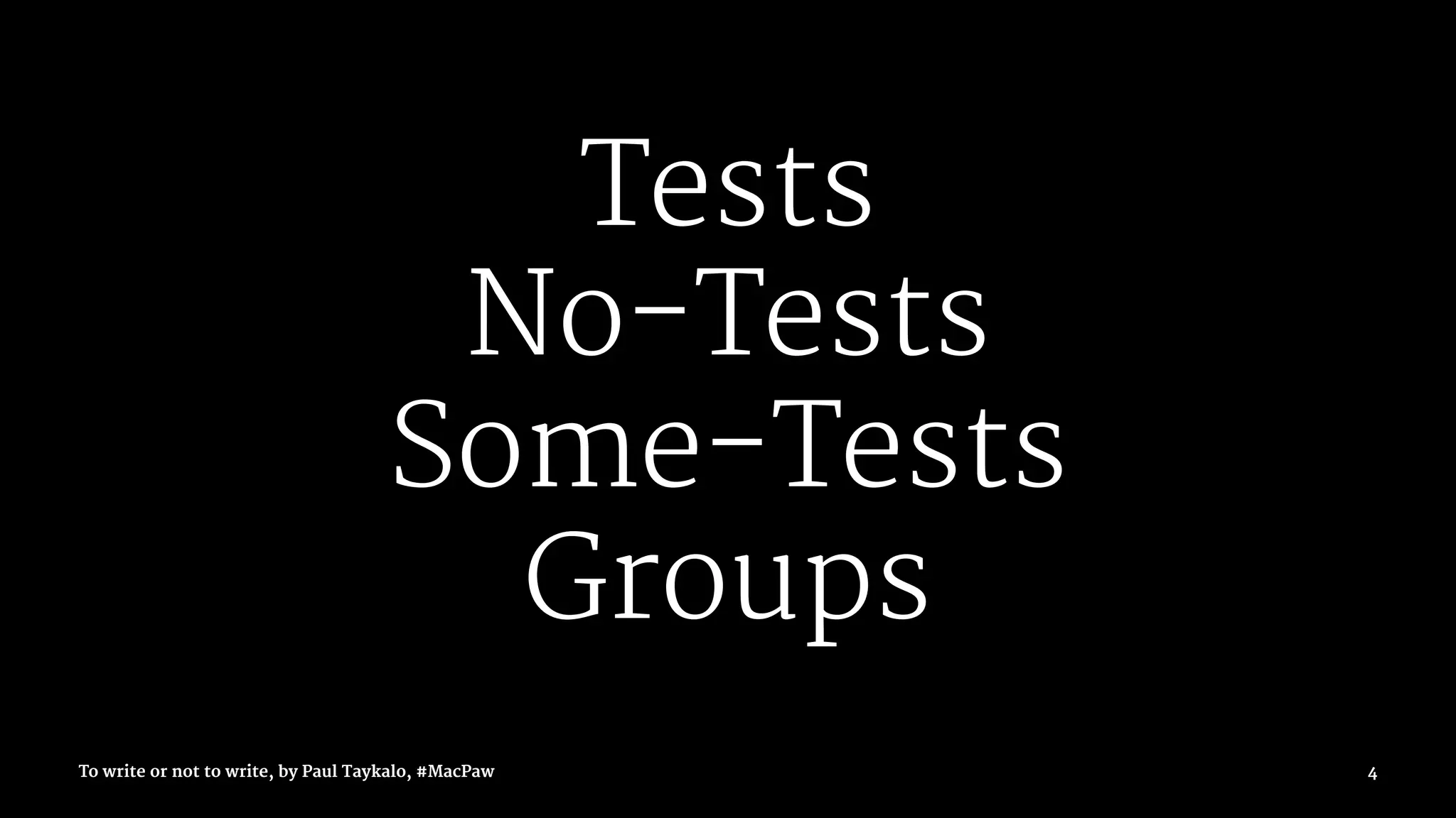 Tests
No-Tests
Some-Tests
Groups
To write or not to write, by Paul Taykalo, #MacPaw 4
 