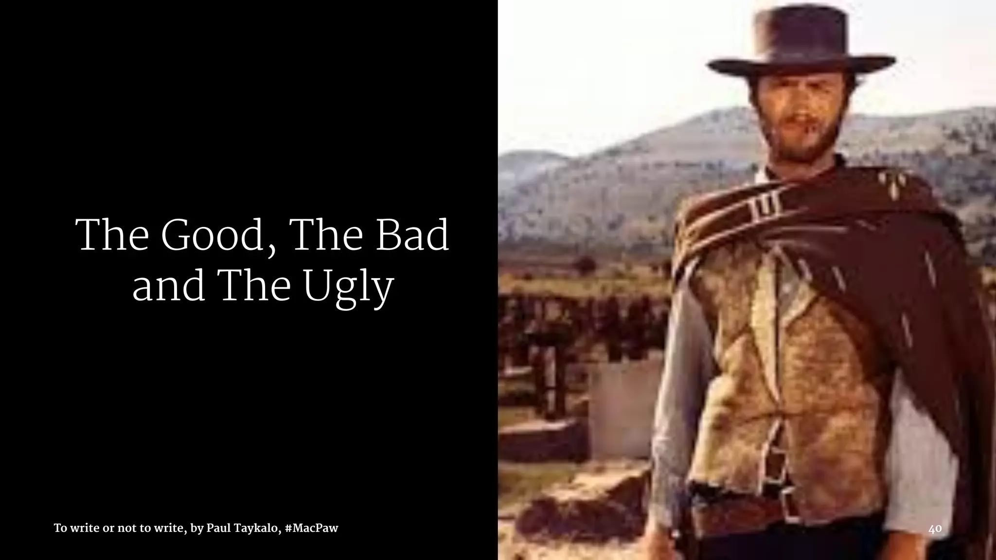 The Good, The Bad
and The Ugly
To write or not to write, by Paul Taykalo, #MacPaw 40
 