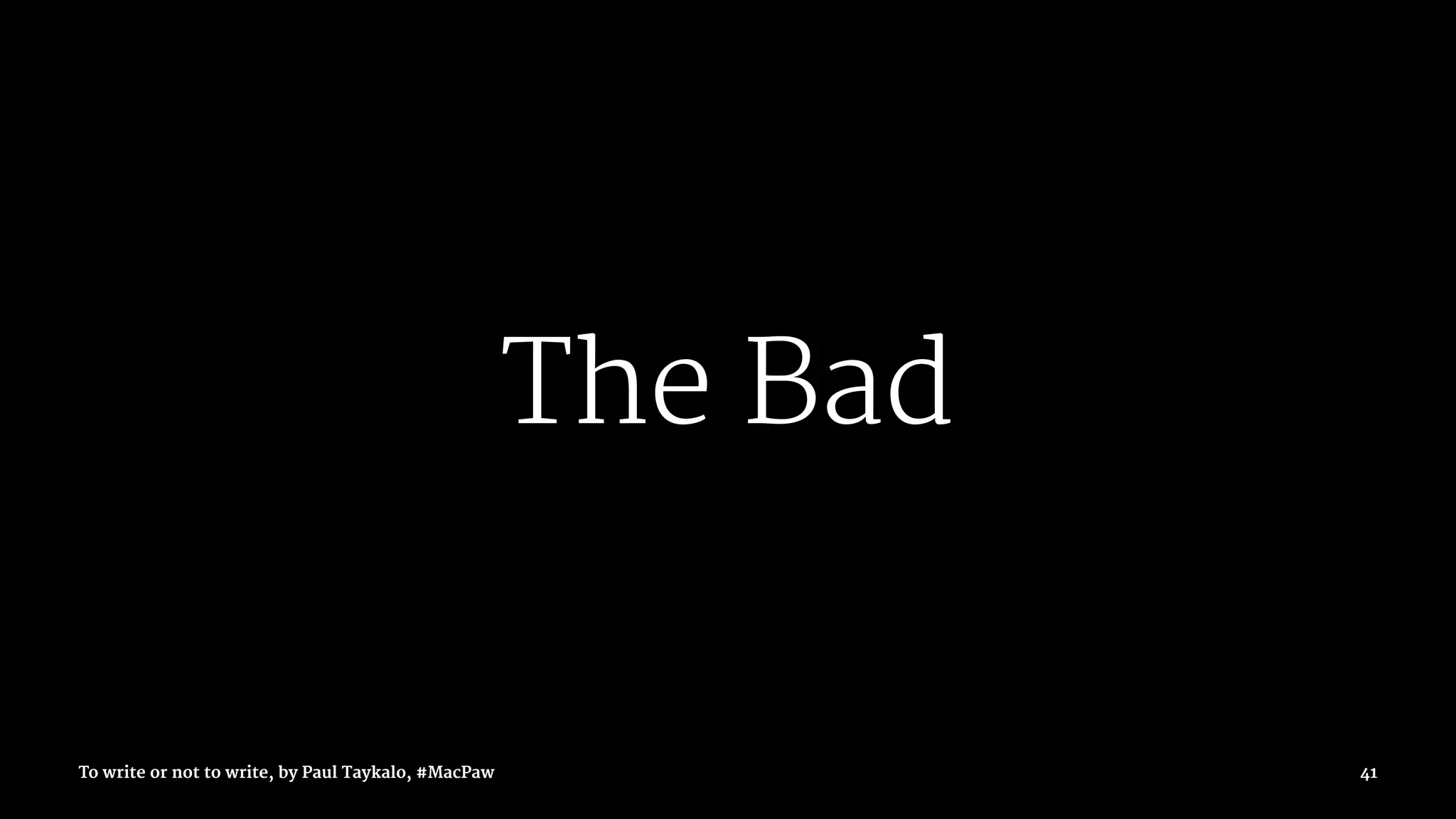 The Bad
To write or not to write, by Paul Taykalo, #MacPaw 41
 